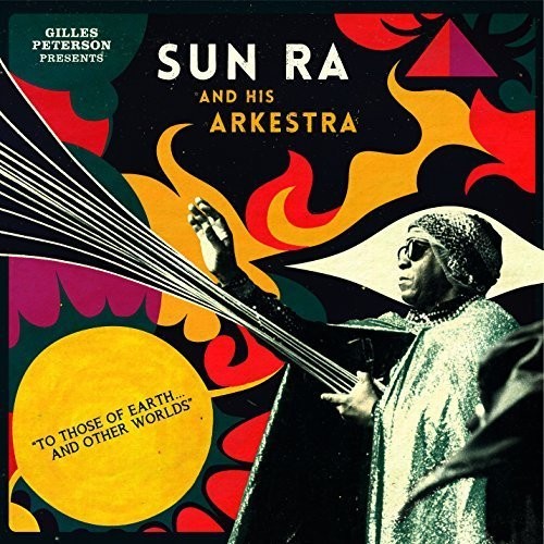 the album cover for Gilles Peterson Presents Sun Ra & His Arkestra - To Those of Earth and Other Worlds