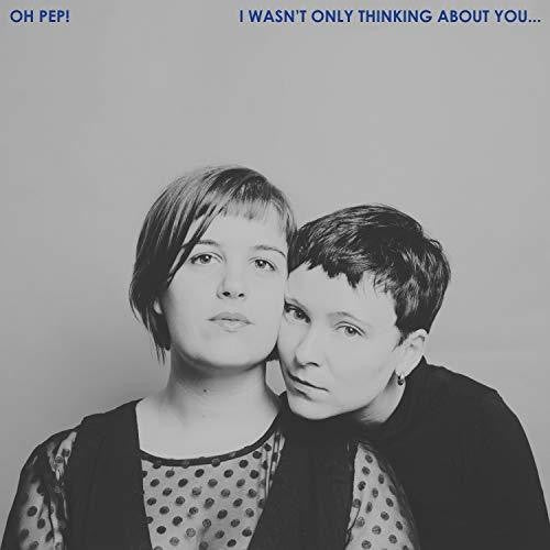 the album cover for Oh Pep! - I Wasn't Only Thinking About You