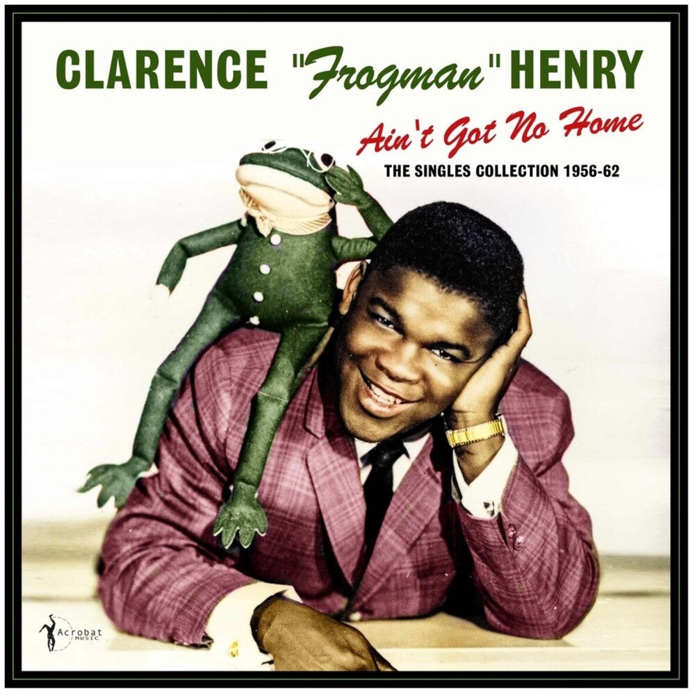 the album cover for Clarence Henry Frogman - Ain't Got No Home: The Singles Collection 1956-62