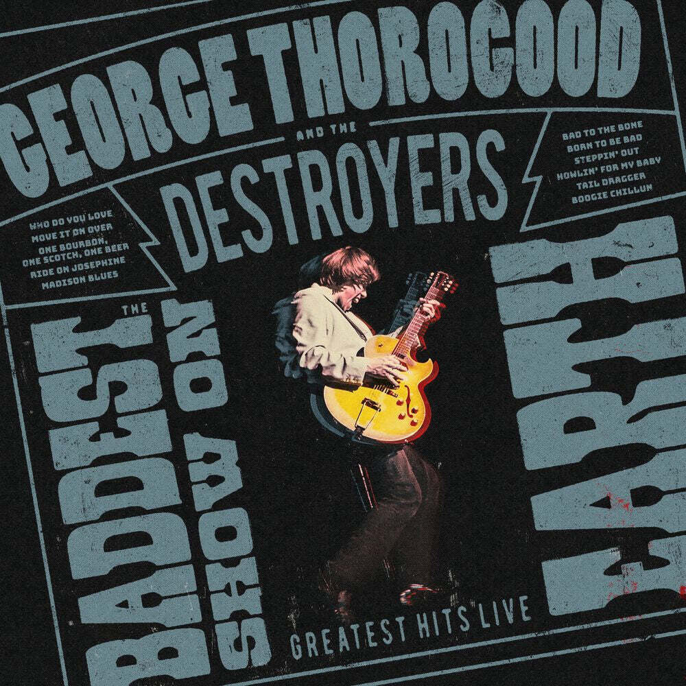 the album cover for George Thorogood And The Destroyers - The Baddest Show On Earth: Greatest Hits Live
