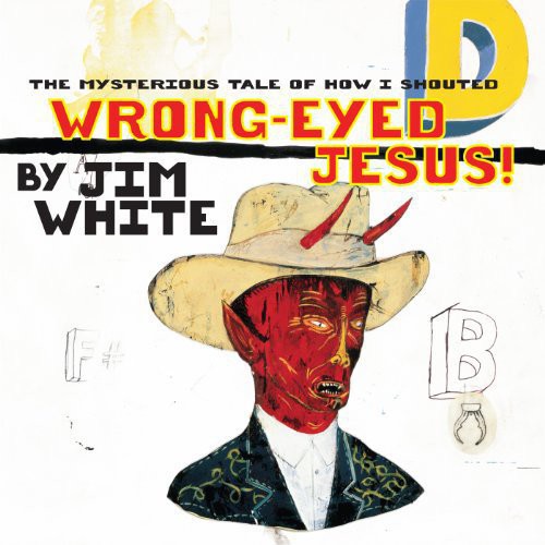the album cover for Jim White - Mysterious Tale of How I Shouted Wrong-Eyed Jesus!