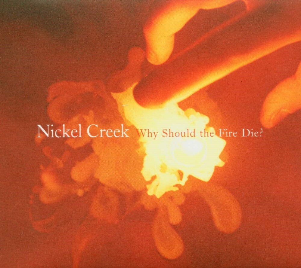 the album cover for Nickel Creek - Why Should the Fire Die? [2LP]